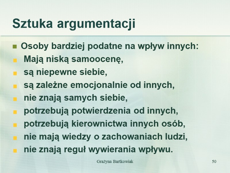 Sztuka argumentacji Osoby bardziej podatne na wpływ innych: Mają niską samoocenę, są niepewne siebie,
